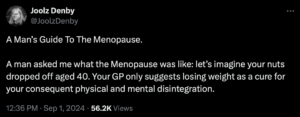 A tweet from Jools Denby saying: "A Man’s Guide To The Menopause. A man asked me what the Menopause was like: let’s imagine your nuts dropped off aged 40. Your GP only suggests losing weight as a cure for your consequent physical and mental disintegration."